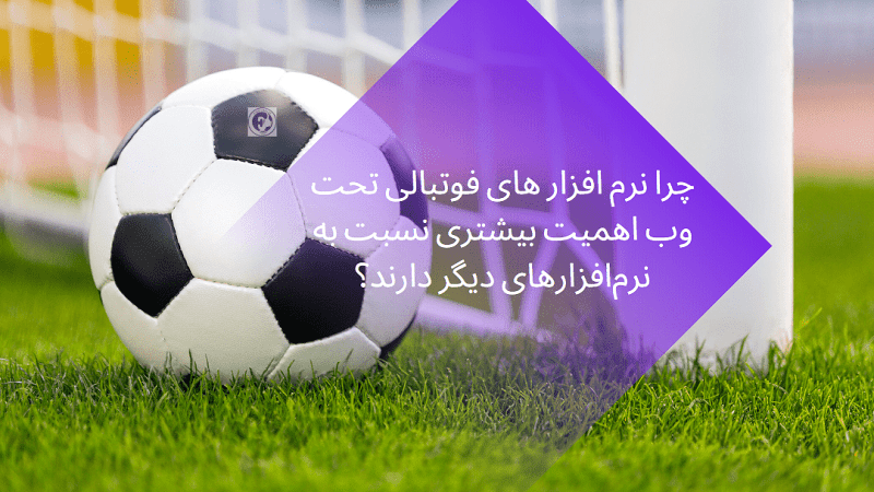 چرا نرم افزار های فوتبالی تحت وب اهمیت بیشتری نسبت به نرم‌افزارهای دیگر دارند؟