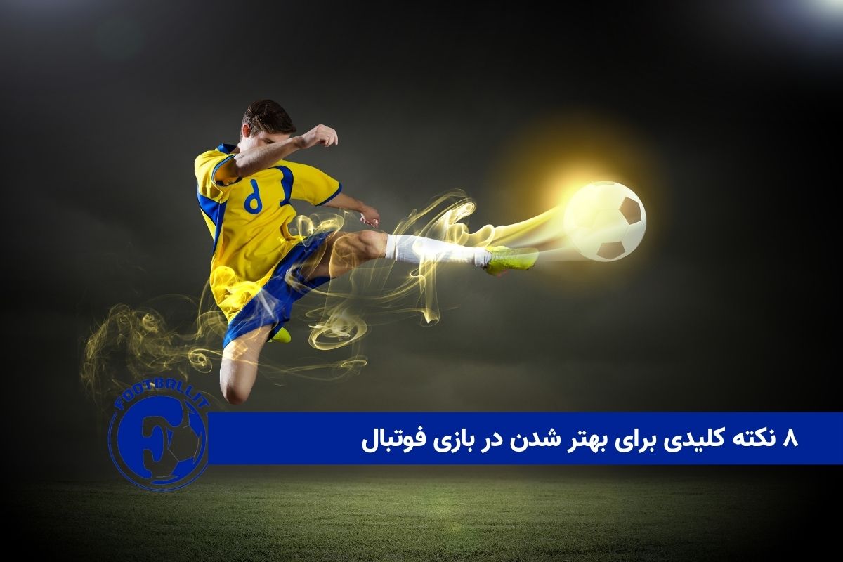 ۸ نکته کلیدی برای بهتر شدن در بازی فوتبال