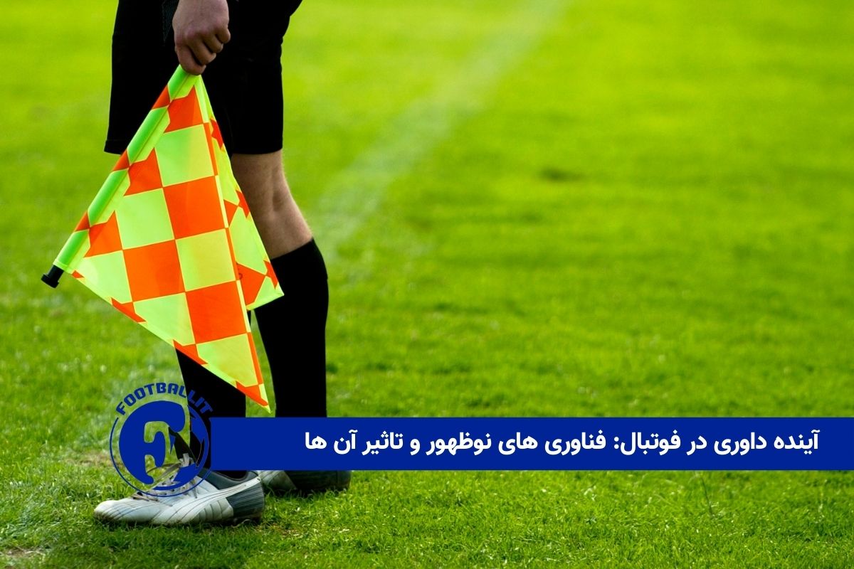 آینده داوری در فوتبال: فناوری های نوظهور و تاثیر آن ها