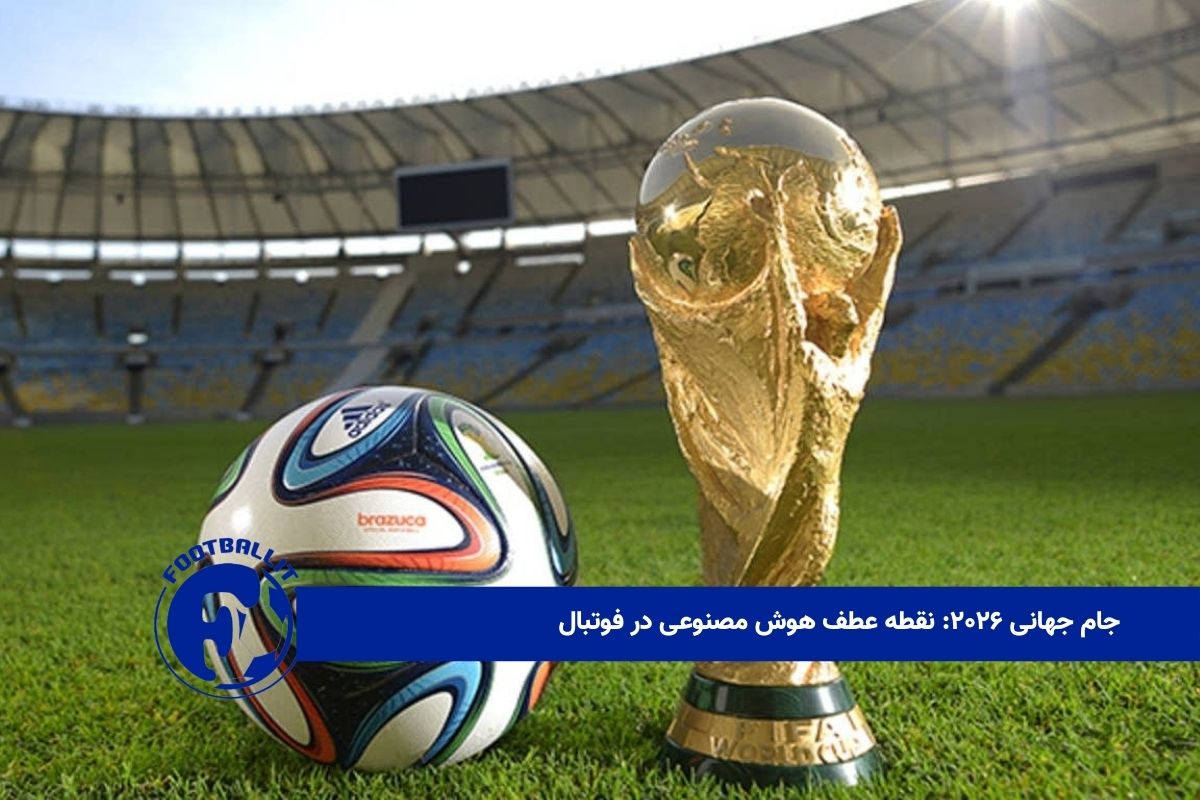 جام جهانی ۲۰۲۶: نقطه عطف هوش مصنوعی در فوتبال